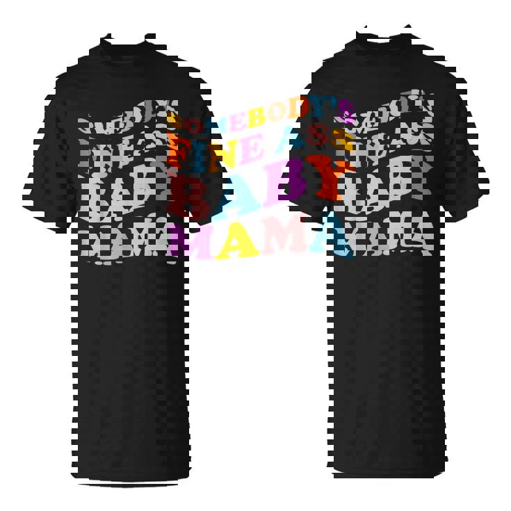 Somebodys Fine Ass Baby Mama Funny Mom Saying Cute Mom  Unisex T-Shirt