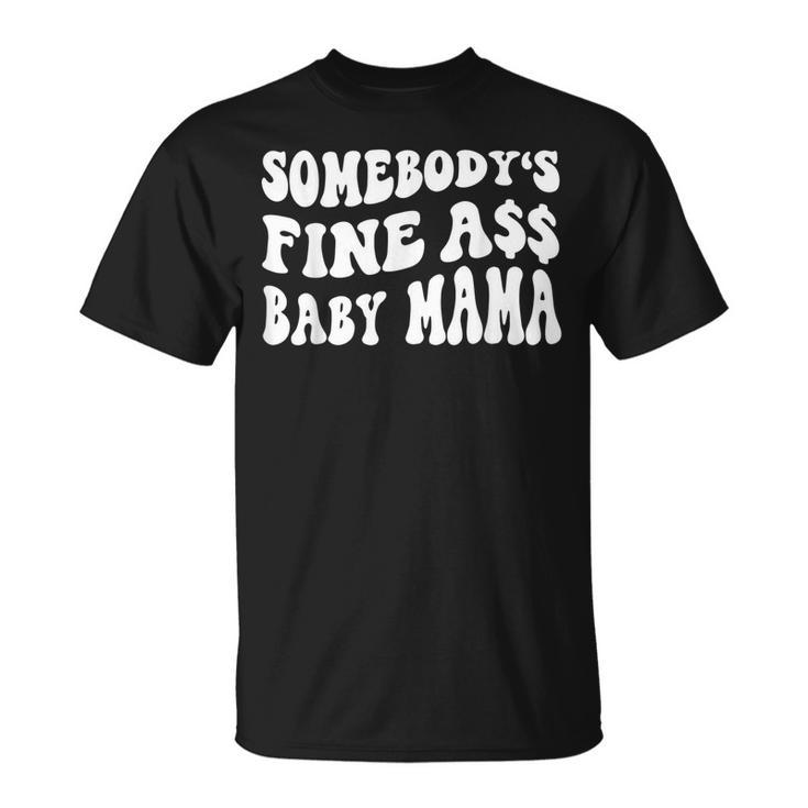 Somebodys Fine Ass Baby Mama Funny Saying Cute Mom  Unisex T-Shirt