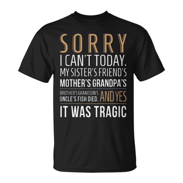 Sorry I Cant Today Unisex T-Shirt