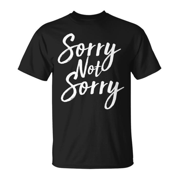 Sorry Not Sorry Unisex T-Shirt