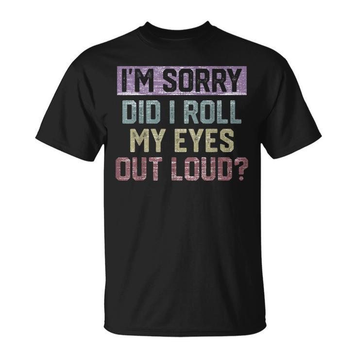 Im Sorry Did I Roll My Eyes Out Loud Retro  T-shirt