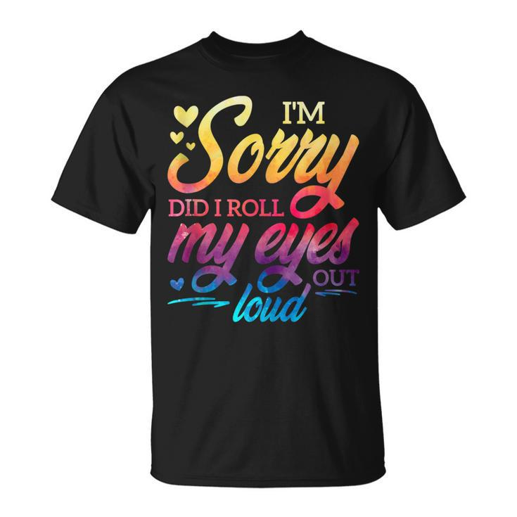 Im Sorry Did I Roll My Eyes Out Loud Sarcastic Humor T-shirt