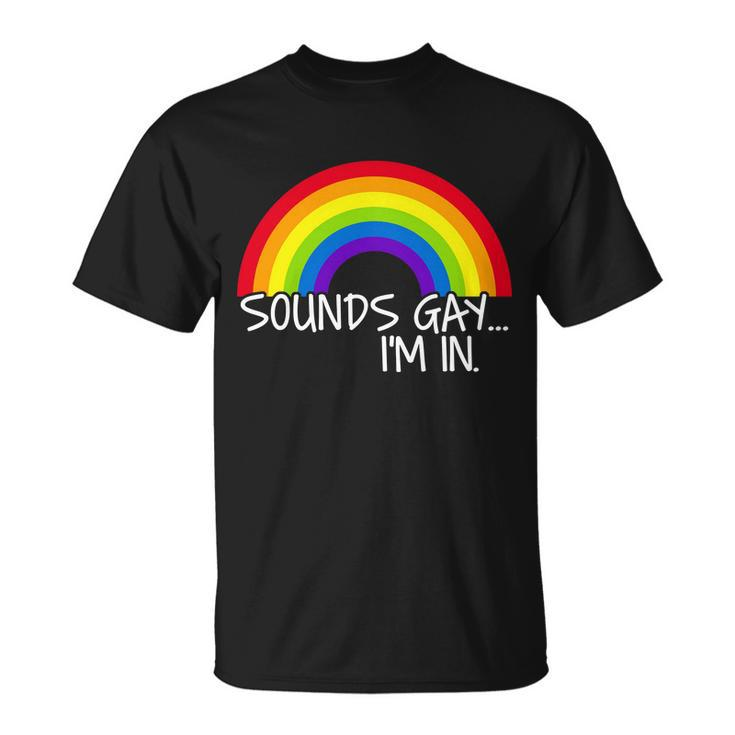 Sounds Gay Im In Funny Lgbt Tshirt Unisex T-Shirt