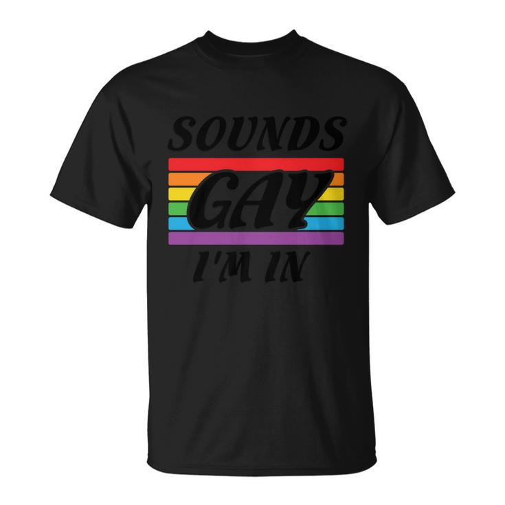 Sounds Gay Im In Pride Month Lbgt Unisex T-Shirt