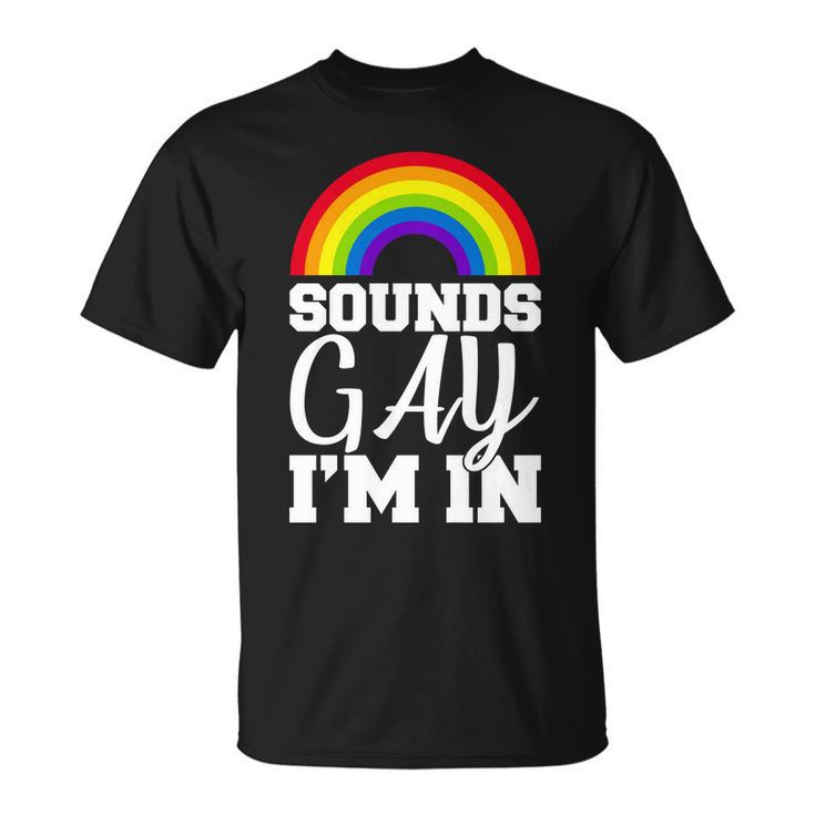 Sounds Gay Im In Tshirt Unisex T-Shirt