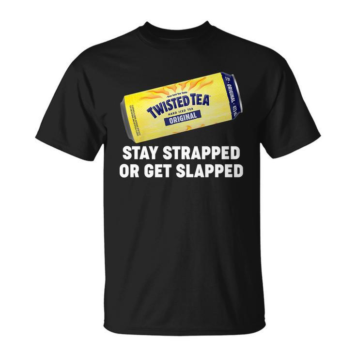 Stay Strapped Or Get Slapped Twisted Tea Funny Meme Tshirt Unisex T-Shirt