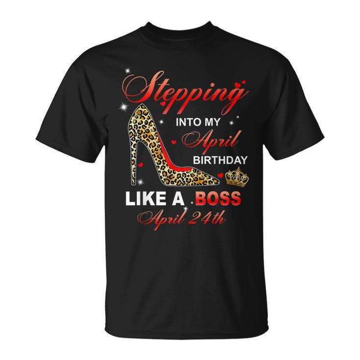 Stepping Into My April 24Th Birthday Like A Boss  Unisex T-Shirt