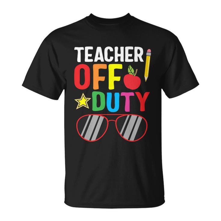 Teacher Off Duty Happy Last Day Of School Teacher Summer Gift Unisex T-Shirt