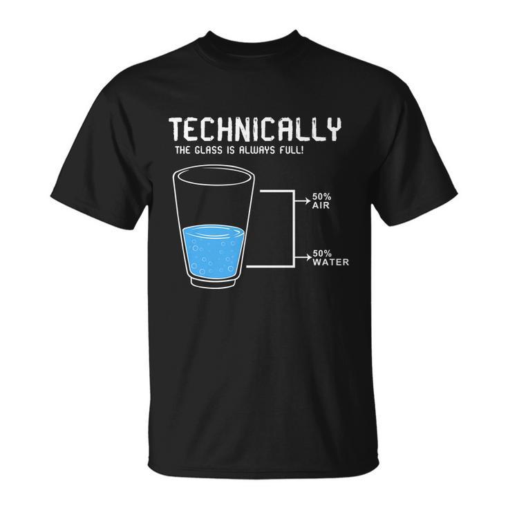 Technically The Glass Is Always Full Unisex T-Shirt