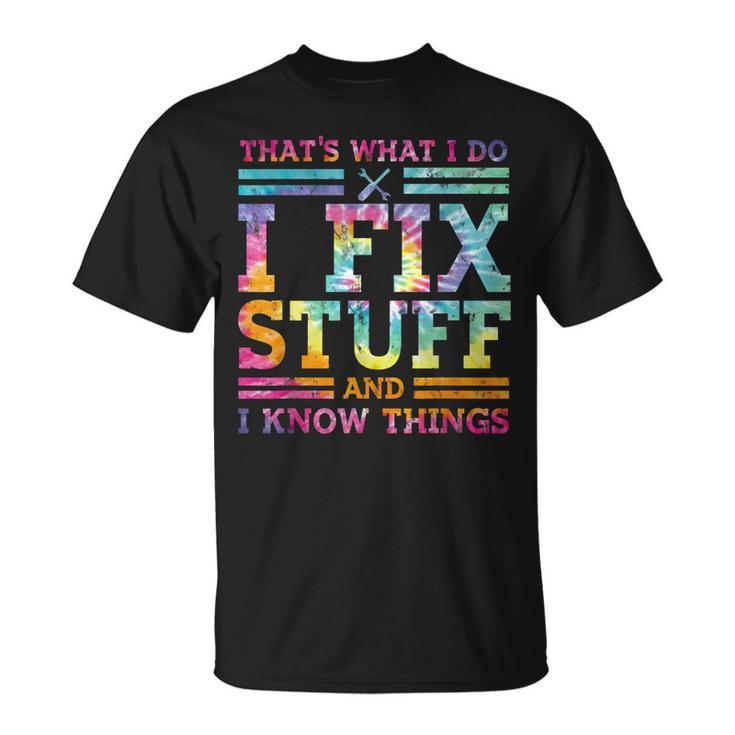 Thats What I Do I Fix Stuff And I Know Things Tie Dye T-shirt