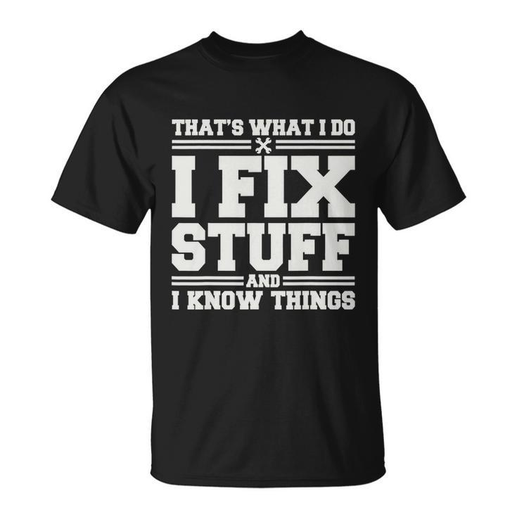 Thats What I Do I Fix Stuff And I Know Things Funny Saying Unisex T-Shirt
