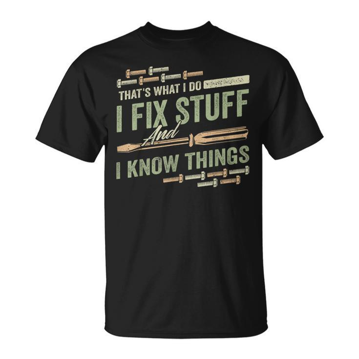 Thats What I Do I Fix Stuff And I Know Things Funny Saying  Unisex T-Shirt