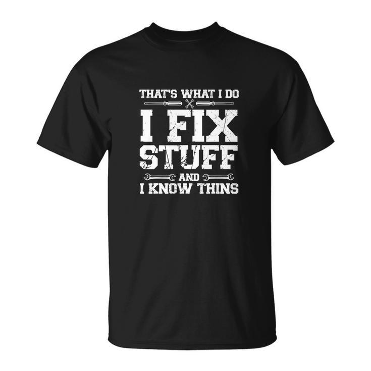 Thats What I Do I Fix Stuff And I Know Things Funny Unisex T-Shirt