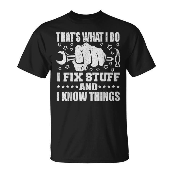 Thats What I Do I Fix Stuff And I Know Things  Unisex T-Shirt