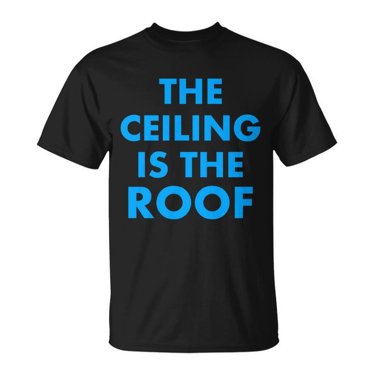 The Ceiling Is The Roof Mj Funny Quote Unisex T-Shirt