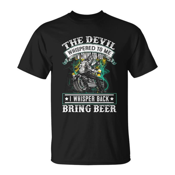 The Devil Whispered To Me Im Coming For YouBring Beer Unisex T-Shirt