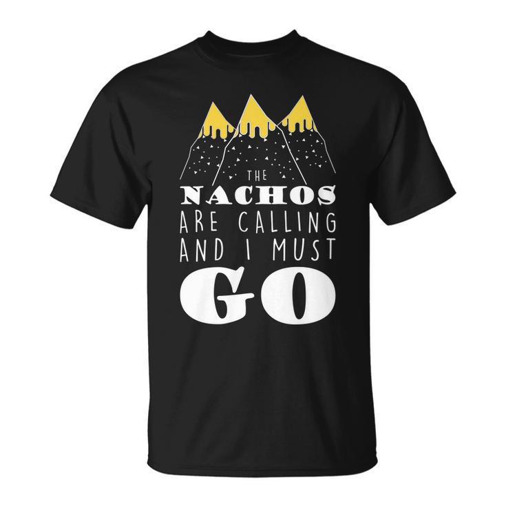 The Nachos Are Calling And I Must Go Unisex T-Shirt