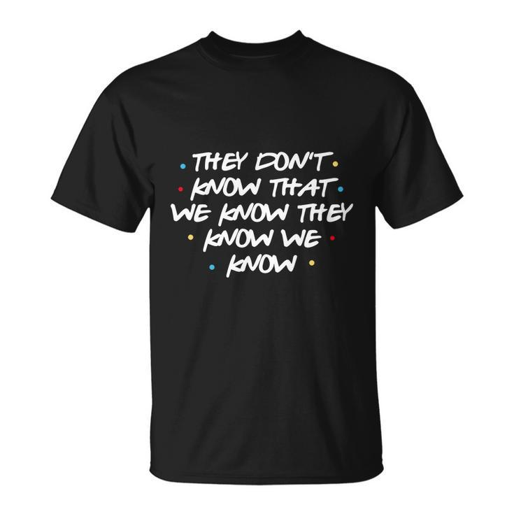 They Dont Know That We Know They Know We Know Unisex T-Shirt