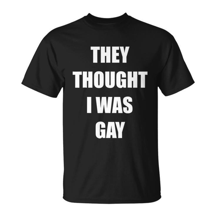They Thought I Was Gay Funny Gay Tshirt Unisex T-Shirt