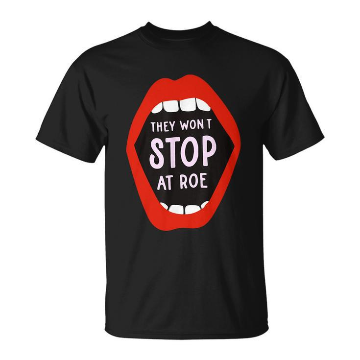 They Wont Stop At Roe Pro Choice We Wont Go Back Unisex T-Shirt