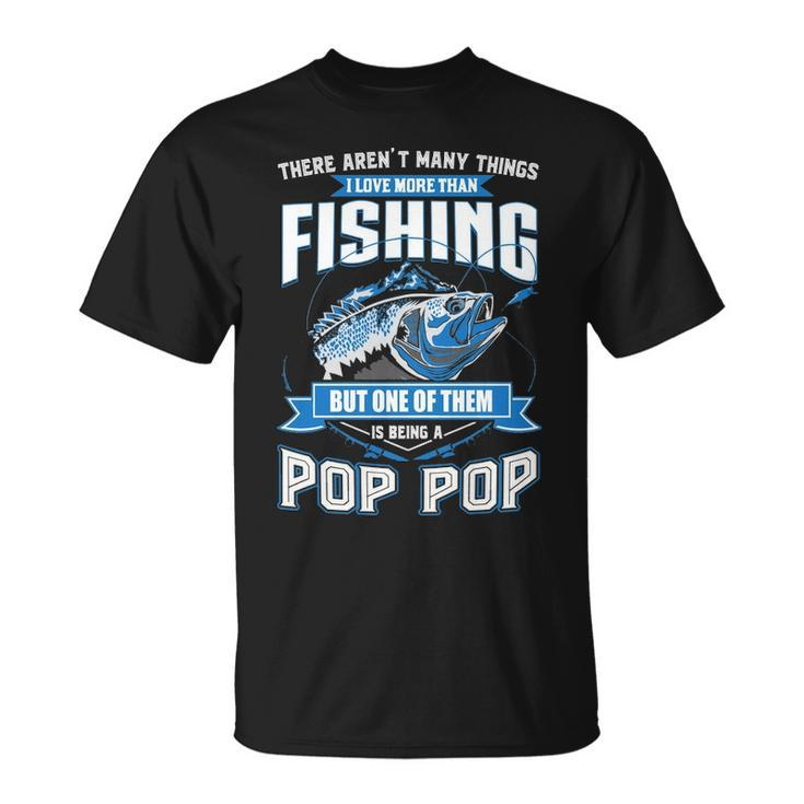 Things I Love More Than Fishing - Pop Pop Unisex T-Shirt