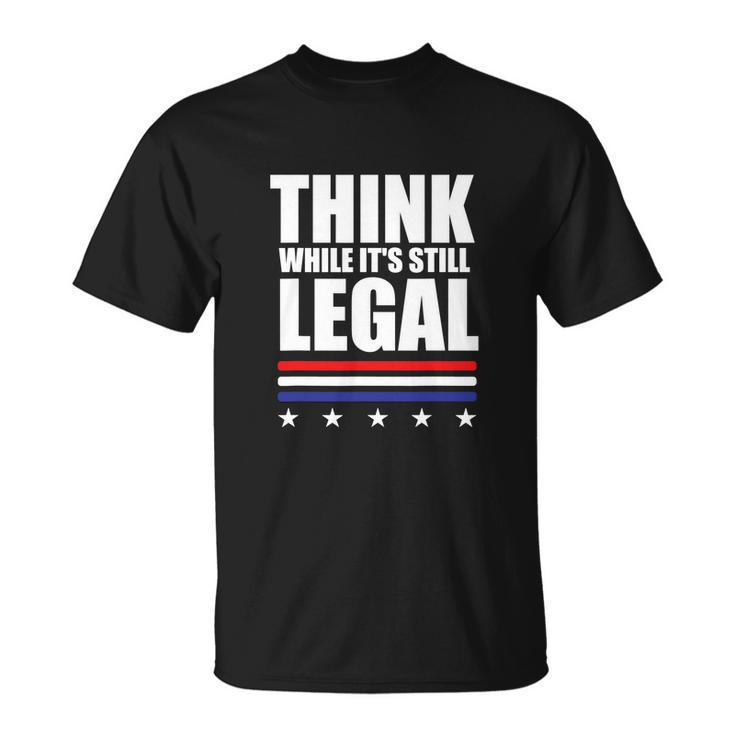 Think While It Is Still Legal Trending Design Tshirt Unisex T-Shirt