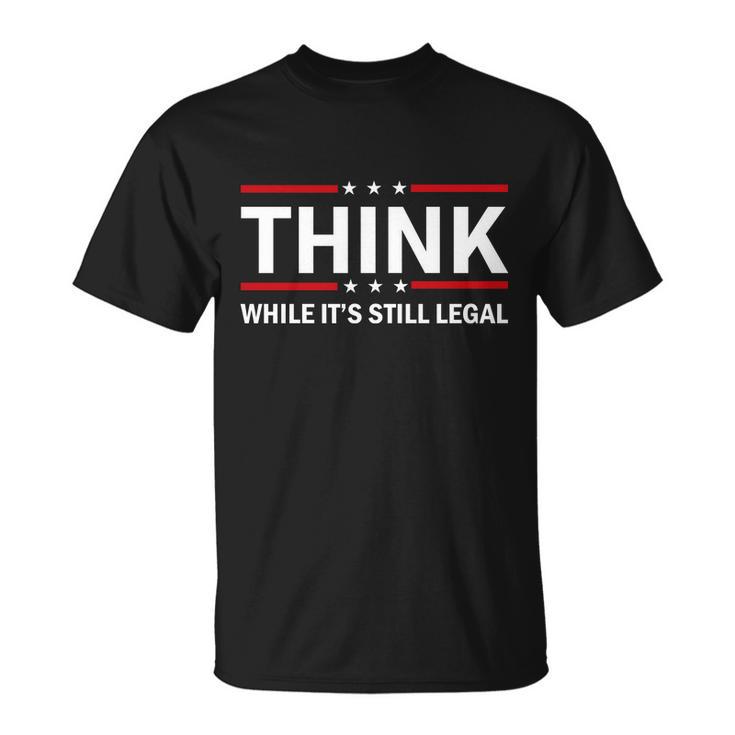 Think While Its Still Legal Stand Up For Freedom Tshirt Unisex T-Shirt