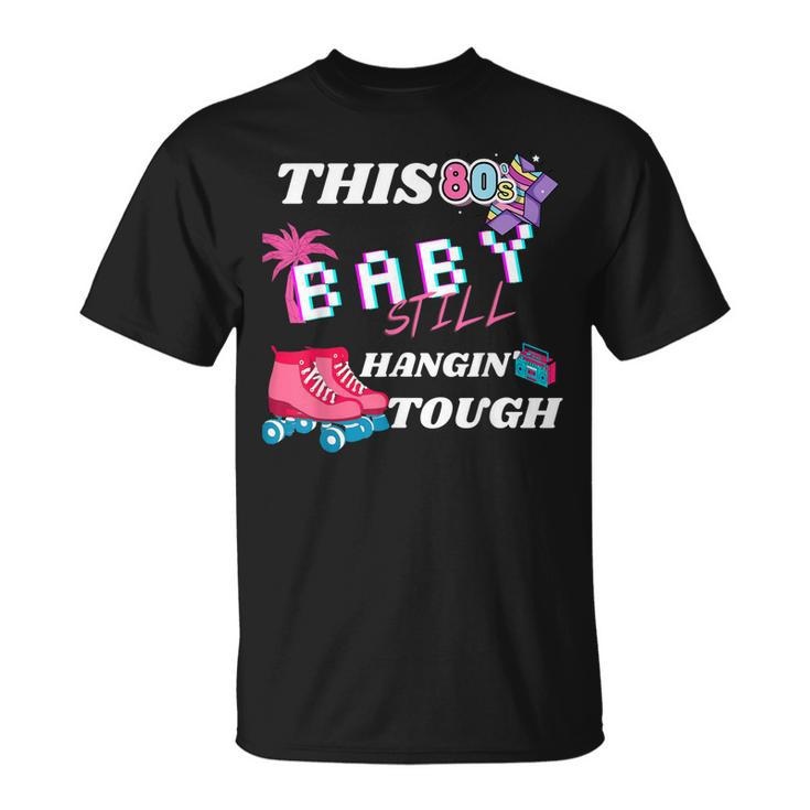 This 80S Baby Still Hangin Tough | Cute Retro Eighties  Unisex T-Shirt