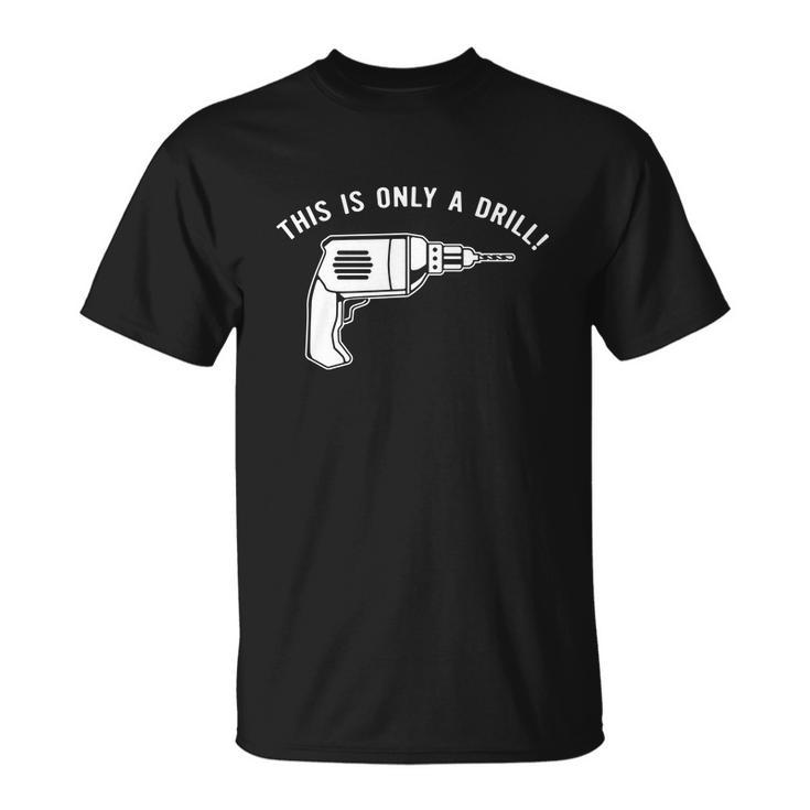 This Is Only A Drill Unisex T-Shirt
