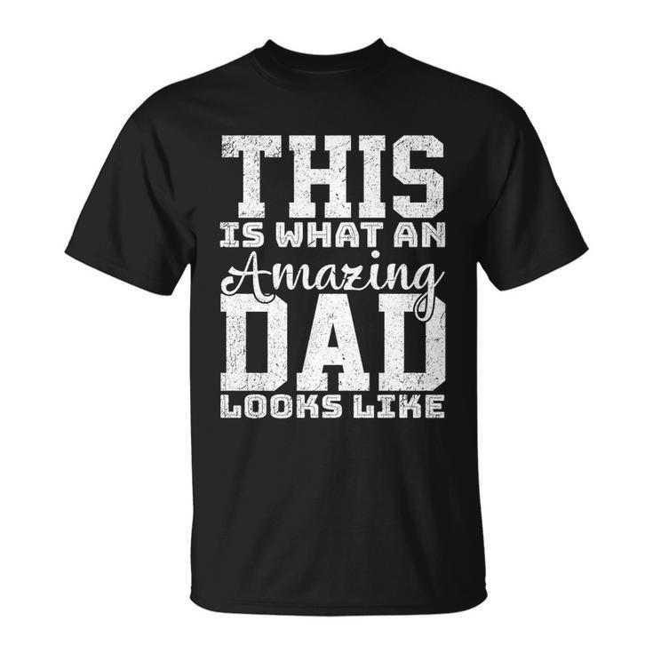 This Is What An Amazing Dad Looks Like Gift Unisex T-Shirt
