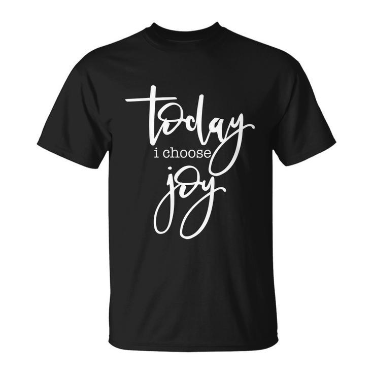 Today I Choose Joy Gift Uplifting Positive Slogan Gift Unisex T-Shirt