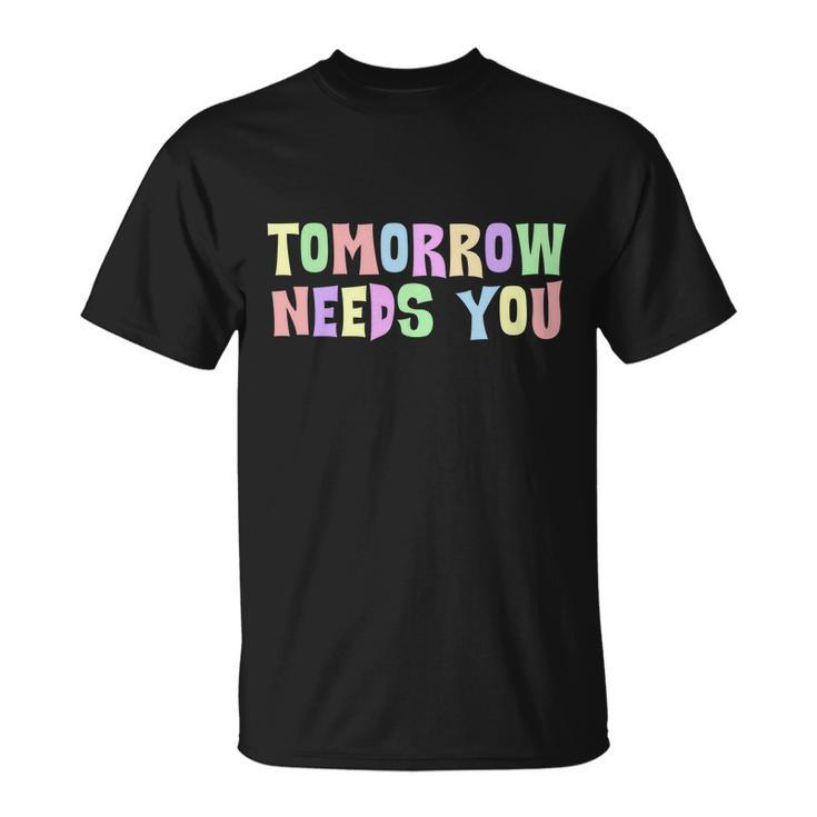 Tomorrow Need You Mental Health Awareness Unisex T-Shirt
