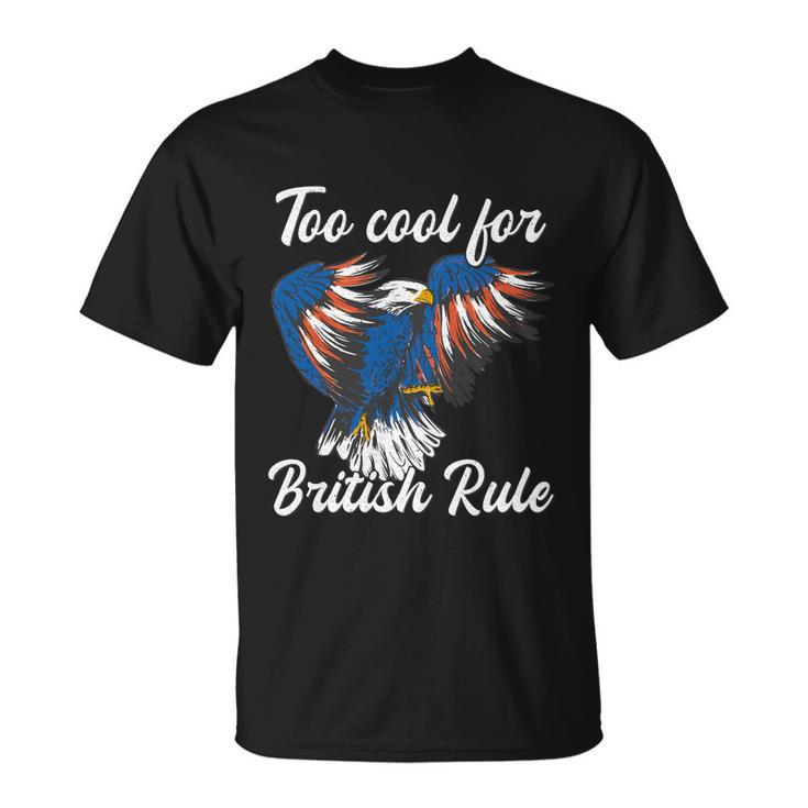 Too Cool For British Rule 4Th Of July Eagle Veteran´S Day Gift Unisex T-Shirt