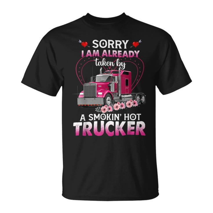 Trucker Truck Sorry I Am Already Taken By A Smokin Hot Trucker Unisex T-Shirt