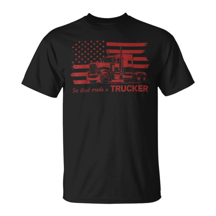 Trucker Trucker American Pride Flag So God Made A Trucker Unisex T-Shirt