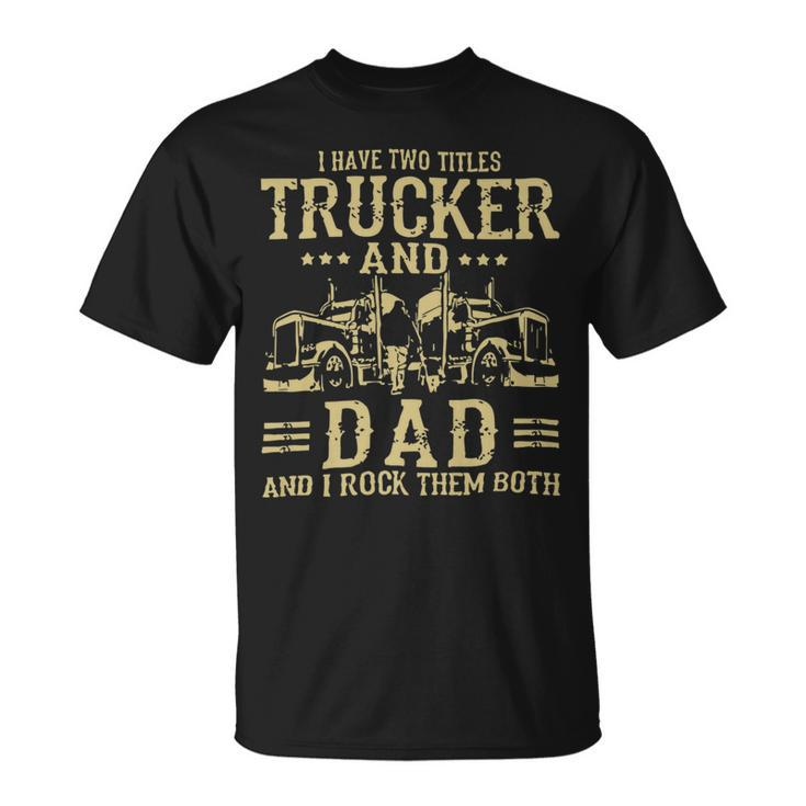 Trucker Trucker And Dad Quote Semi Truck Driver Mechanic Funny_ Unisex T-Shirt