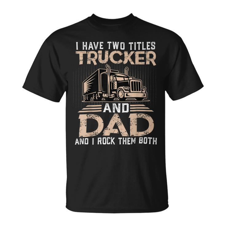 Trucker Trucker And Dad Quote Semi Truck Driver Mechanic Funny_ V3 Unisex T-Shirt