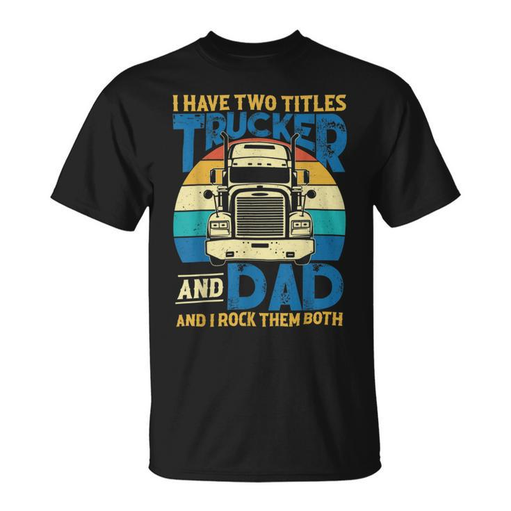 Trucker Trucker And Dad Quote Semi Truck Driver Mechanic Funny_ V5 Unisex T-Shirt