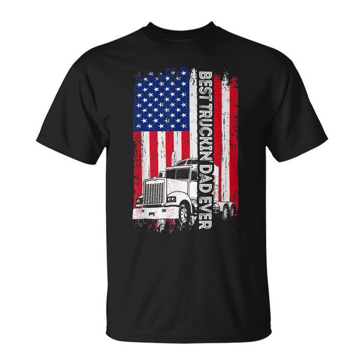 Trucker Trucker Best Truckin Dad Ever Usa Flag Driver Fathers Day_ Unisex T-Shirt