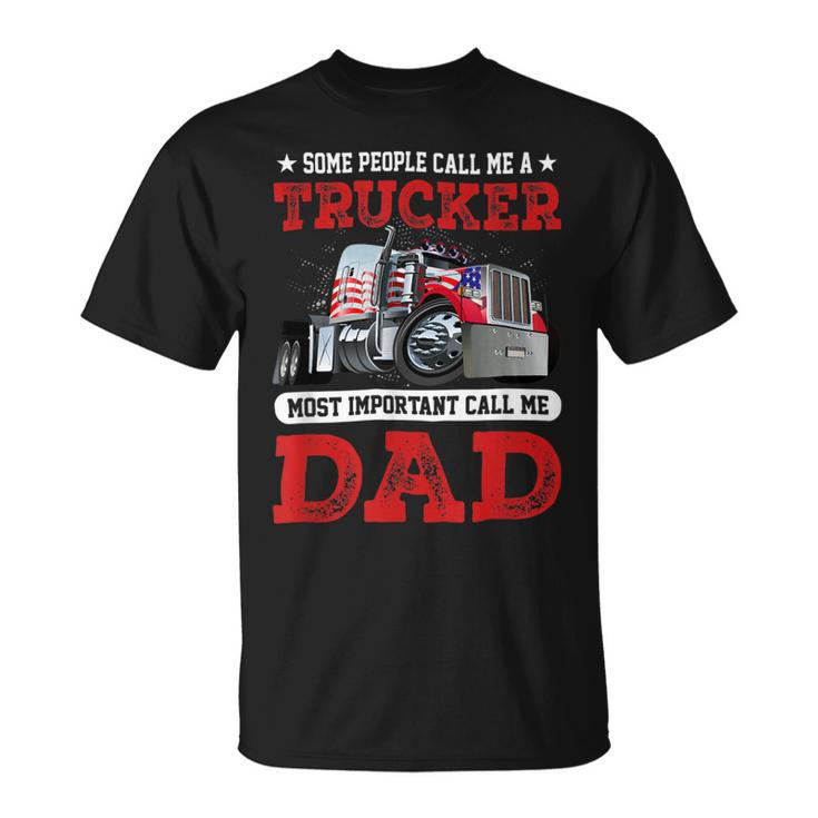 Trucker Trucker Dad Fathers Day People Call Me A Truck Driver Unisex T-Shirt