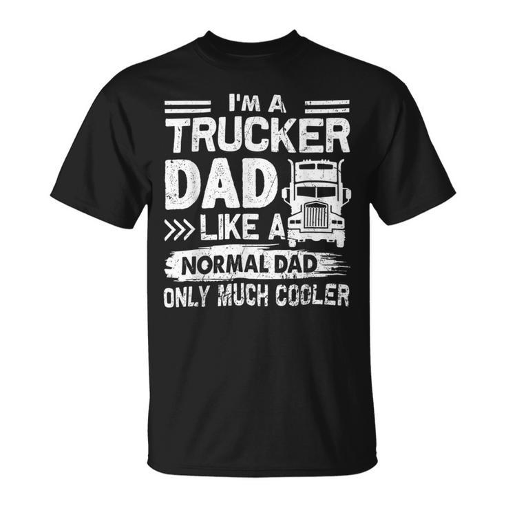 Trucker Trucker Dad Like A Normal Dad Only Much Cooler Unisex T-Shirt