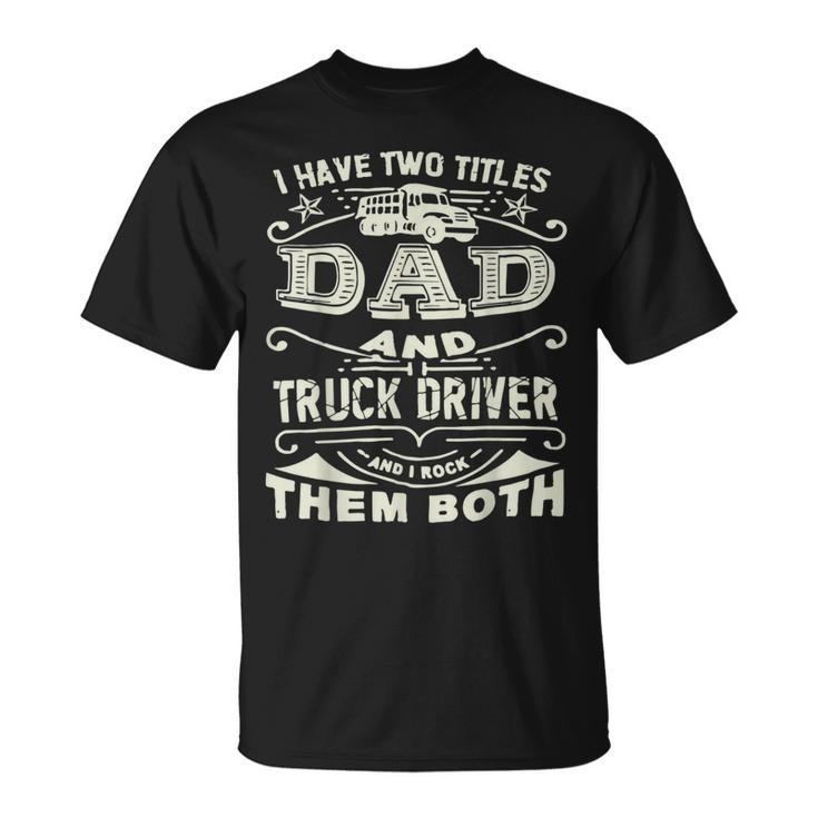 Trucker Trucker Dad Quote Truck Driver Trucking Trucker Lover Unisex T-Shirt