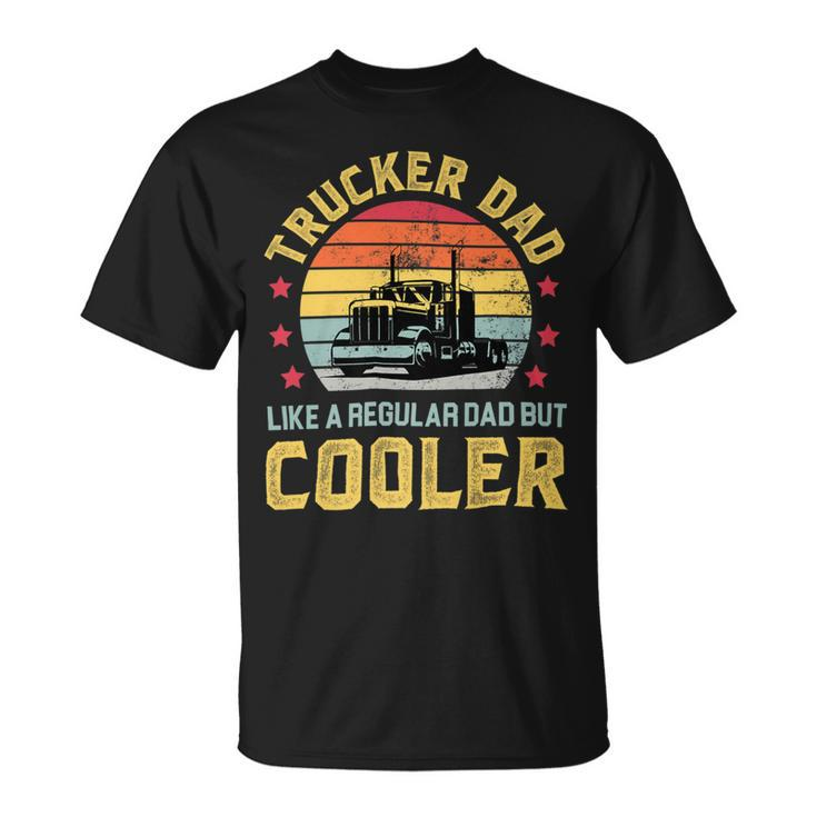 Trucker Trucker Dad Truckers Funny Truck Driver Trucking Father S Unisex T-Shirt