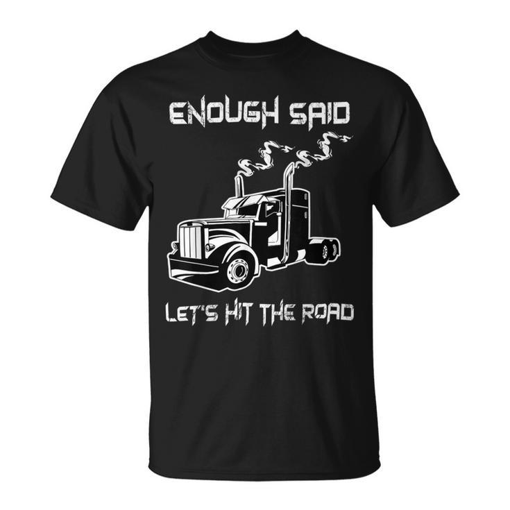 Trucker Trucker Enough Said Lets Hit The Road Truck Driver Trucking Unisex T-Shirt