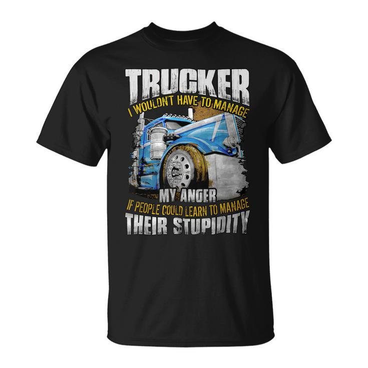 Trucker Trucker I Wouldnt Have To Manage My Anger Unisex T-Shirt