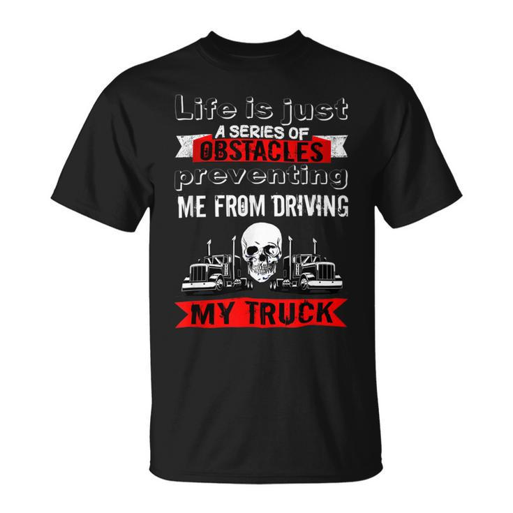 Trucker Trucker Lifes A Series Of Obstacles Truck Driver Trucking Unisex T-Shirt
