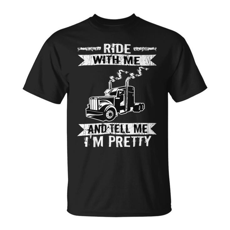 Trucker Trucker Ride With Me Truck Driver Trucking Unisex T-Shirt