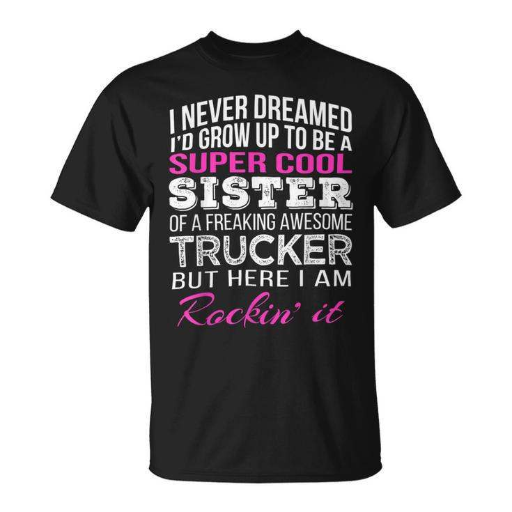 Trucker Trucker Sister T Shirt For Sister Of Truck Driver Unisex T-Shirt