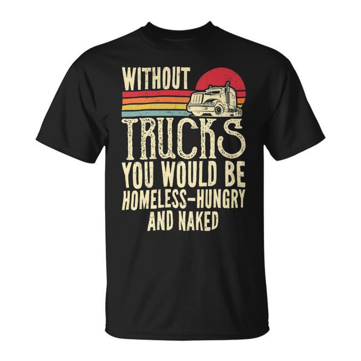 Trucker Without Trucks You Would Be Homeless Vintage Trucker Dad Unisex T-Shirt
