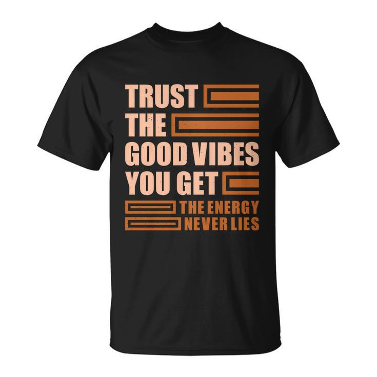 Trust The Good Vibes You Get Unisex T-Shirt